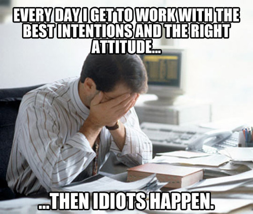 Every day I get to work with the best intentions and the right attitude... 