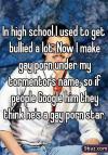 In high school I used to get bullied a lot...