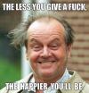 The less you give a fuck the happier you'll be