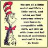 We are all a little weird. 