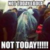 No way Ebola is getting me now.